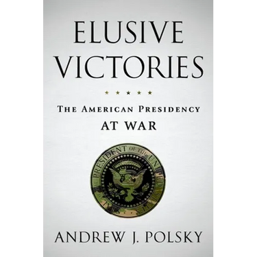 Elusive Victories: The American Presidency at War