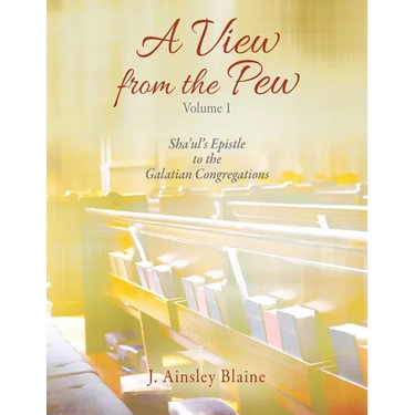 A View from the Pew - Volume 1 Sha'ul's Epistle to the Galatian Congregations