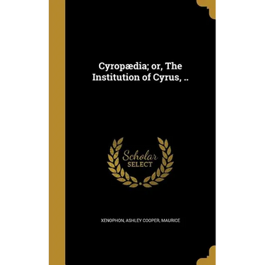 Cyrop訶ia; or, The Institution of Cyrus, ..
