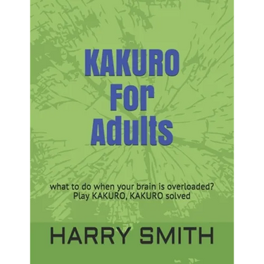 KAKURO For Adults: what to do when your brain is overloaded? Play KAKURO, KAKURO solved