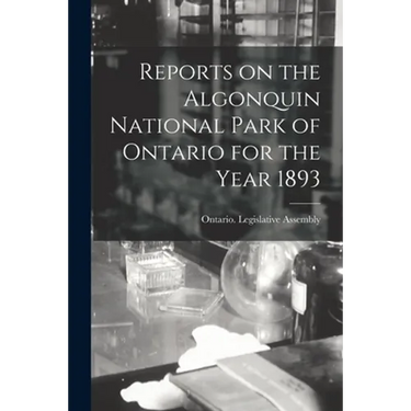 Reports on the Algonquin National Park of Ontario for the Year 1893