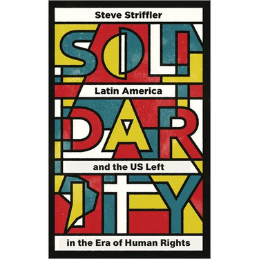 Solidarity: Latin America and the Us Left in the Era of Human Rights
