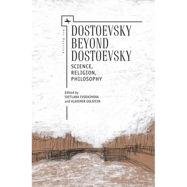 Dostoevsky Beyond Dostoevsky: Science, Religion, Philosophy