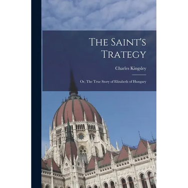 The Saint's Trategy; or, The True Story of Elizabeth of Hungary
