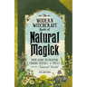 The Modern Witchcraft Book of Natural Magick: Your Guide to Crafting Charms, Rituals, and Spells from the Natural World