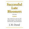 Successful Late Bloomers: The story of late-in-life achievement: the people, strategies and research
