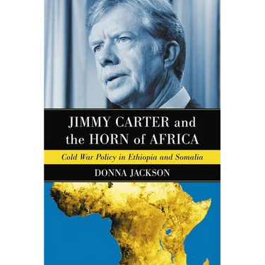 Jimmy Carter and the Horn of Africa: Cold War Policy in Ethiopia and Somalia