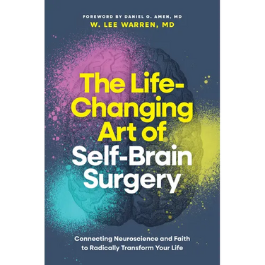 The Life-Changing Art of Self-Brain Surgery: Connecting Neuroscience and Faith to Radically Transform Your Life