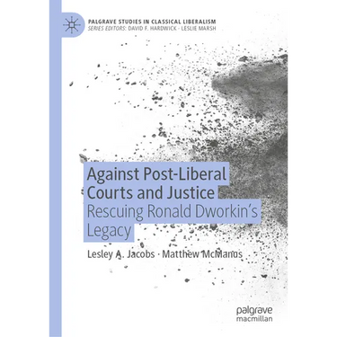 Against Post-Liberal Courts and Justice: Rescuing Ronald Dworkin's Legacy
