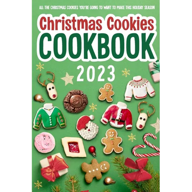 Christmas Cookies Cookbook: All The Christmas Cookies You're Going To Want To Make This Holiday Season: All-Time-Best Christmas Cookie
