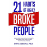 21 Habits of Highly Broke People: Break Free from Destructive Habits With Practical Steps To Turn Your Finances Around.