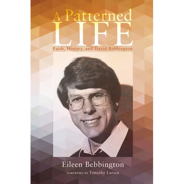 A Patterned Life: Faith, History, and David Bebbington