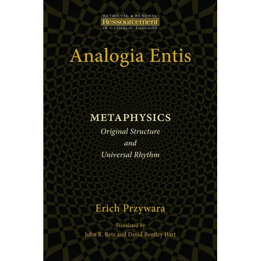 Analogia Entis: Metaphysics: Original Structure and Universal Rhythm