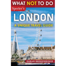 What NOT To Do - London