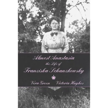 Almost Anastasia: The Life of Franziska Schanzkowsky