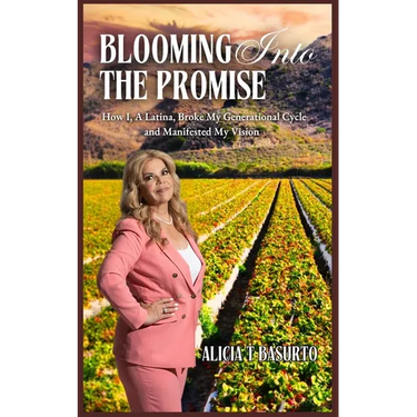 Blooming Into the Promise: How I, A Latina, Broke My Generational Cycle and Manifested My Vision