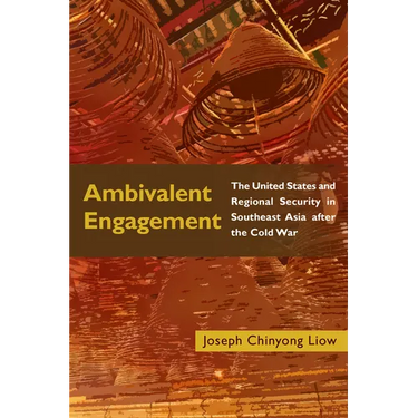 Ambivalent Engagement: The United States and Regional Security in Southeast Asia after the Cold War