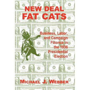New Deal Fat Cats: Business, Labor, and Campaign Finance in the 1936 Presidential Election