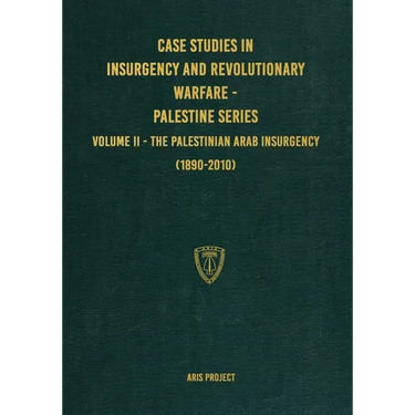 Case Studies in Insurgency and Revolutionary Warfare - Palestine Series: Volume II - The Palestinian Arab Insurgency (1890-2010)