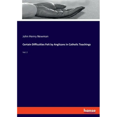 Certain Difficulties Felt by Anglicans in Catholic Teachings: Vol. 2
