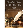 One-Act Plays by D-Mitch The Poet: Three spoken word infused inspirational one-act plays.