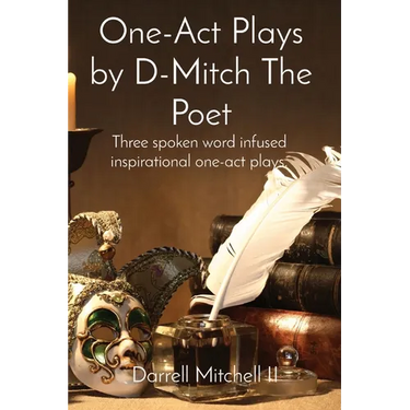 One-Act Plays by D-Mitch The Poet: Three spoken word infused inspirational one-act plays.