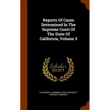 Reports Of Cases Determined In The Supreme Court Of The State Of California, Volume 3