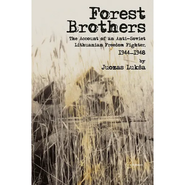 Forest Brothers: The Account of an Anti-Soviet Lithuanian Freedom Fighter, 1944-1948