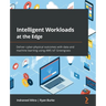 Intelligent Workloads at the Edge: Deliver cyber-physical outcomes with data and machine learning using AWS IoT Greengrass