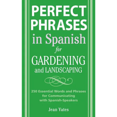 Perfect Phrases in Spanish for Gardening and Landscaping: 500 + Essential Words and Phrases for Communicating with Spanish-Speakers