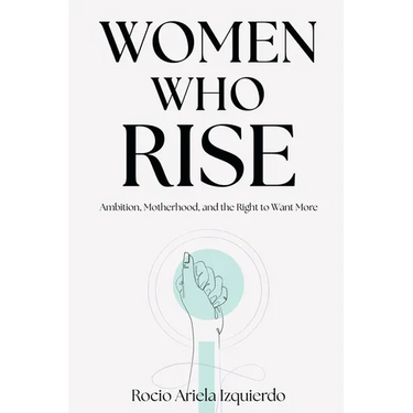 Women Who Rise: Ambition, Motherhood, and the Right to Want More