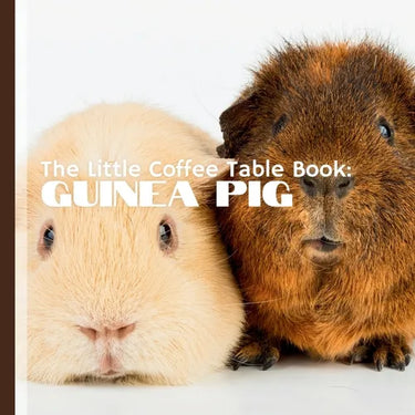 The Little Coffee Table Book: Guinea Pig: Whether you're a guinea pig owner, enthusiast, or simply curious about these adorable animals, this book o