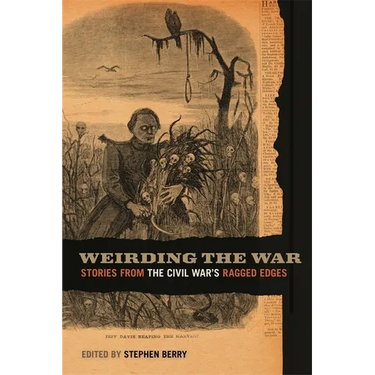 Weirding the War: Stories from the Civil War's Ragged Edges