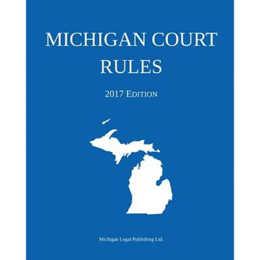 Michigan Court Rules; 2017 Edition