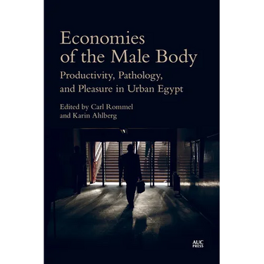 Economies of the Male Body: Productivity, Pathology, and Pleasure in Urban Egypt