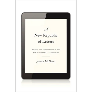 New Republic of Letters: Memory and Scholarship in the Age of Digital Reproduction