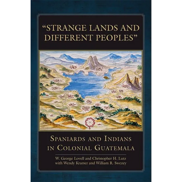 "Strange Lands and Different Peoples": Spaniards and Indians in Colonial Guatemala Volume 271