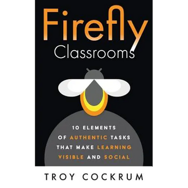 Firefly Classrooms: 10 Elements of Authentic Tasks that Make Learning Visible and Social