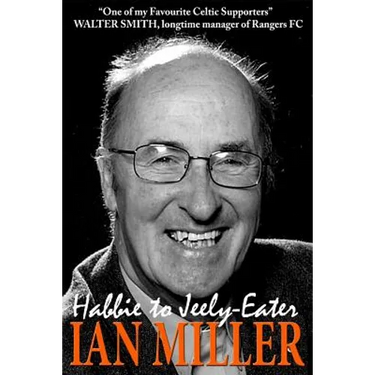 From Habbie to Jeely-Eater - Ian Miller An Autobiography