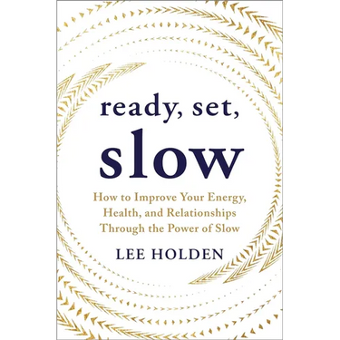 Ready, Set, Slow: How to Improve Your Energy, Health, and Relationships Through the Power of Slow