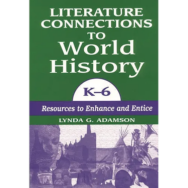 Literature Connections to World History K6: Resources to Enhance and Entice