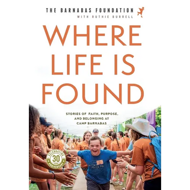 Where Life Is Found: Stories of Faith, Purpose, and Belonging at Camp Barnabas