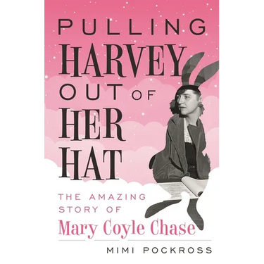 Pulling Harvey Out of Her Hat: The Amazing Story of Mary Coyle Chase