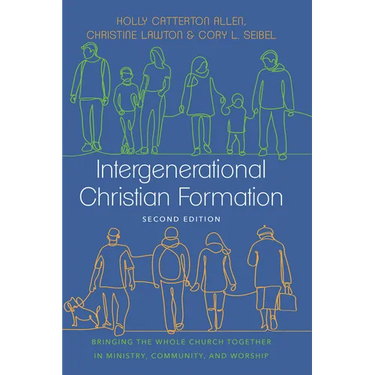 Intergenerational Christian Formation: Bringing the Whole Church Together in Ministry, Community, and Worship