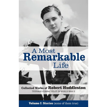 A Most Remarkable Life: The Collected Works of Robert Huddleston, Volume 1