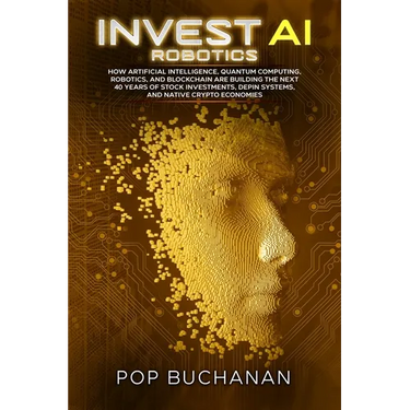 Invest AI Robotics: How Artificial Intelligence, Quantum Computing, Robotics, and Blockchain Are Building the Next 40 Years of Stock Investments, DePI