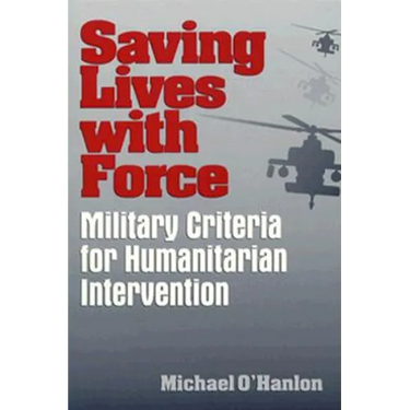 Saving Lives with Force: Military Criteria for Humanitarian Intervention