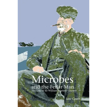 Microbes and the Fetlar Man: The Life of Sir William Watson Cheyne