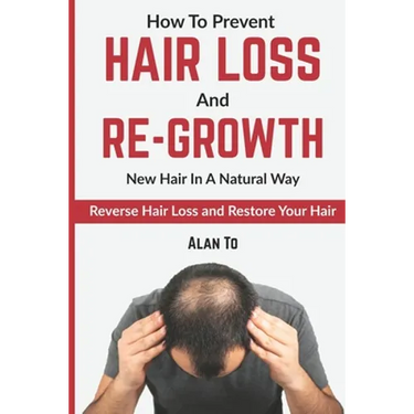 How To Prevent Hair Loss And Re-Growth New Hair In A Natural Way: Reverse Hair Loss And Restore Your Hair
