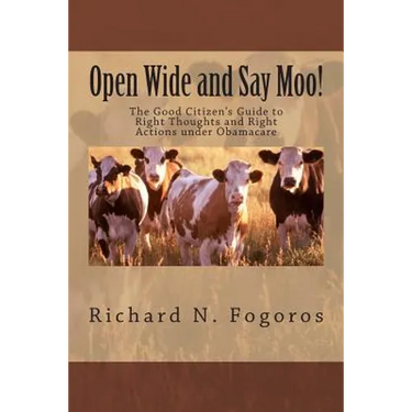 Open Wide and Say Moo!: The Good Citizen's Guide to Right Thoughts and Right Actions under Obamacare